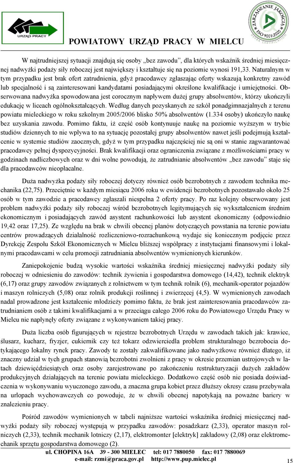 kwalifikacje i umiejętności. Obserwowana nadwyżka spowodowana jest corocznym napływem dużej grupy absolwentów, którzy ukończyli edukację w liceach ogólnokształcących.