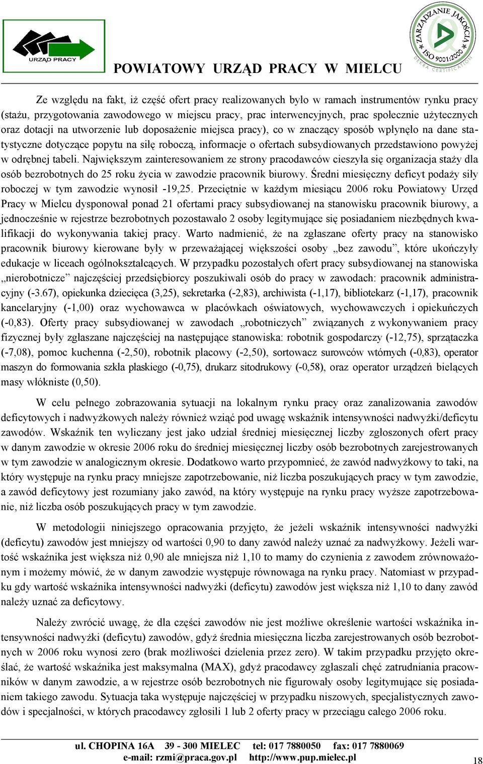 odrębnej tabeli. Największym zainteresowaniem ze strony pracodawców cieszyła się organizacja staży dla osób bezrobotnych do 25 roku życia w zawodzie pracownik biurowy.