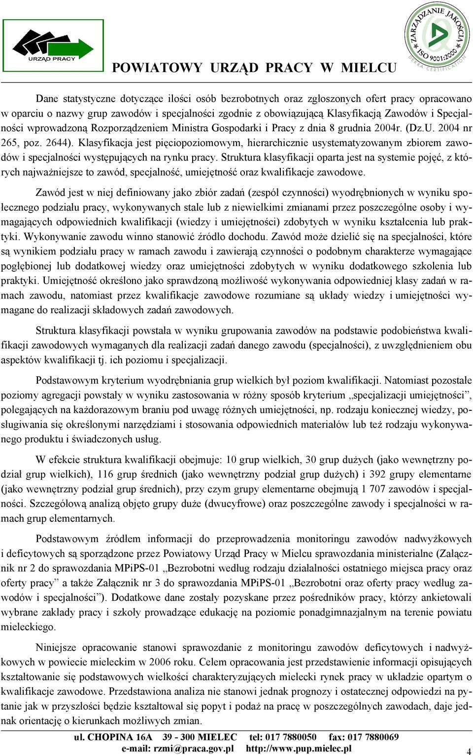 Klasyfikacja jest pięciopoziomowym, hierarchicznie usystematyzowanym zbiorem zawodów i specjalności występujących na rynku pracy.