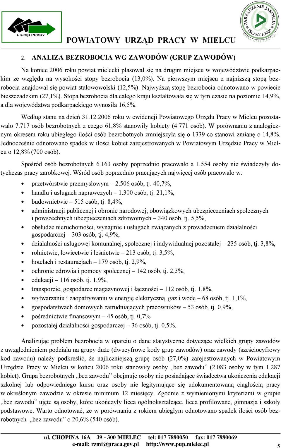 Stopa bezrobocia dla całego kraju kształtowała się w tym czasie na poziomie 14,9%, a dla województwa podkarpackiego wynosiła 16,5%. Według stanu na dzień 31.12.