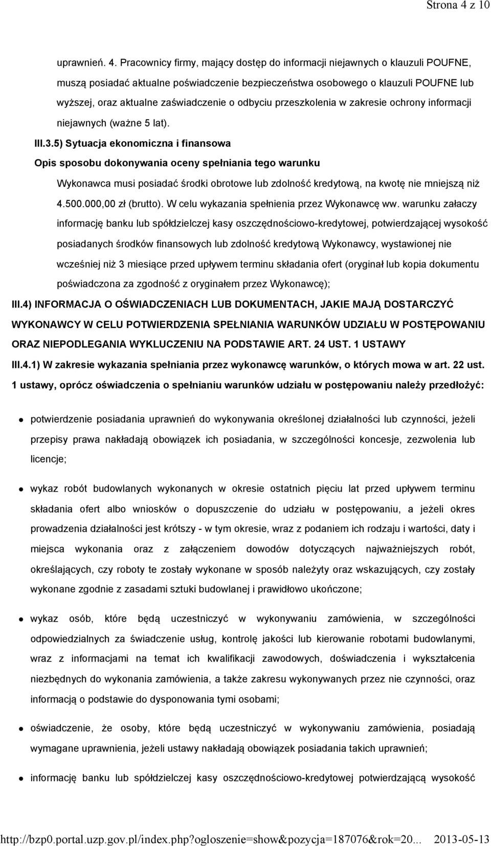 Pracownicy firmy, mający dostęp do informacji niejawnych o klauzuli POUFNE, muszą posiadać aktualne poświadczenie bezpieczeństwa osobowego o klauzuli POUFNE lub wyższej, oraz aktualne zaświadczenie o