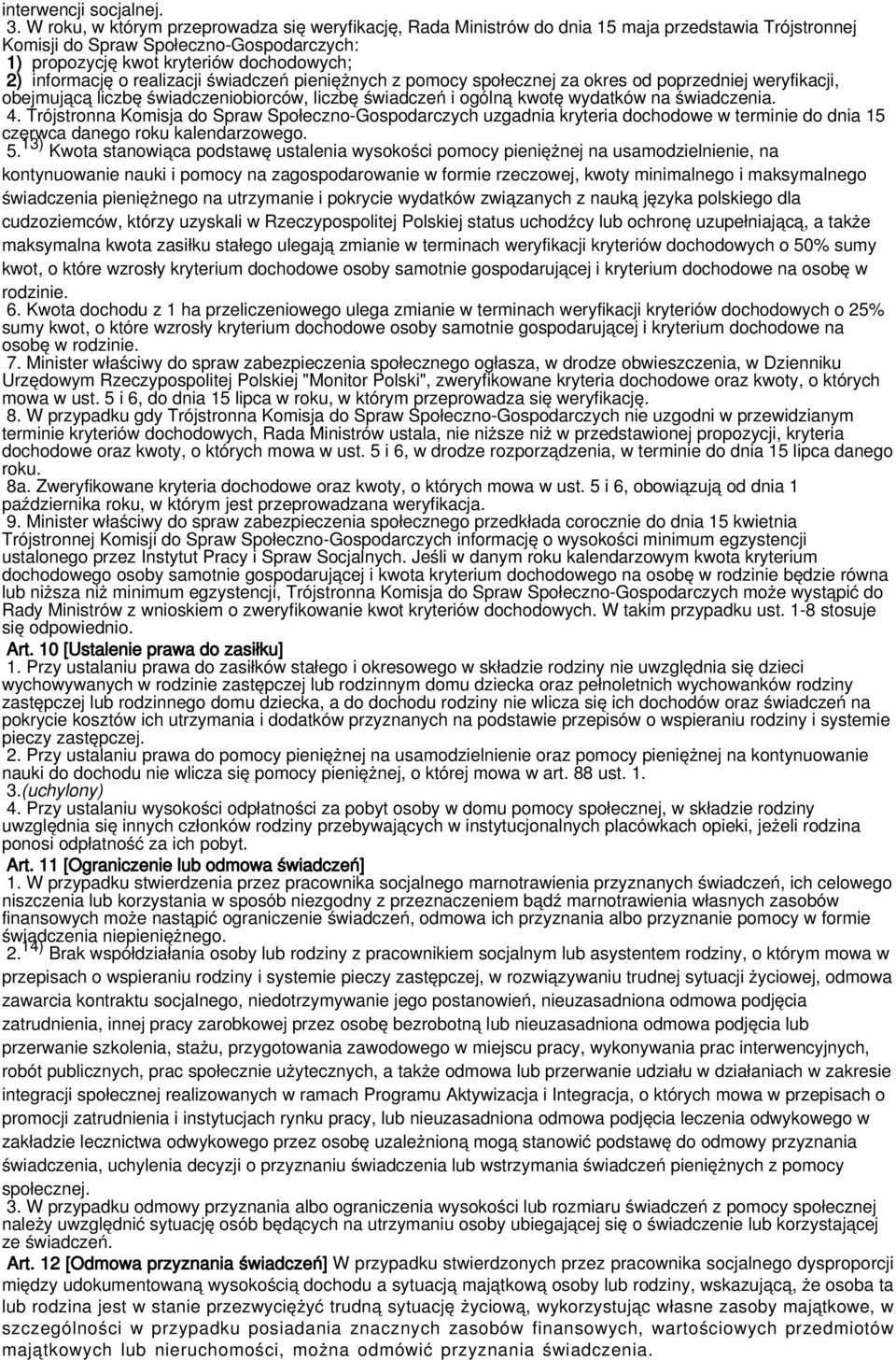 informację o realizacji świadczeń pieniężnych z pomocy społecznej za okres od poprzedniej weryfikacji, obejmującą liczbę świadczeniobiorców, liczbę świadczeń i ogólną kwotę wydatków na świadczenia. 4.