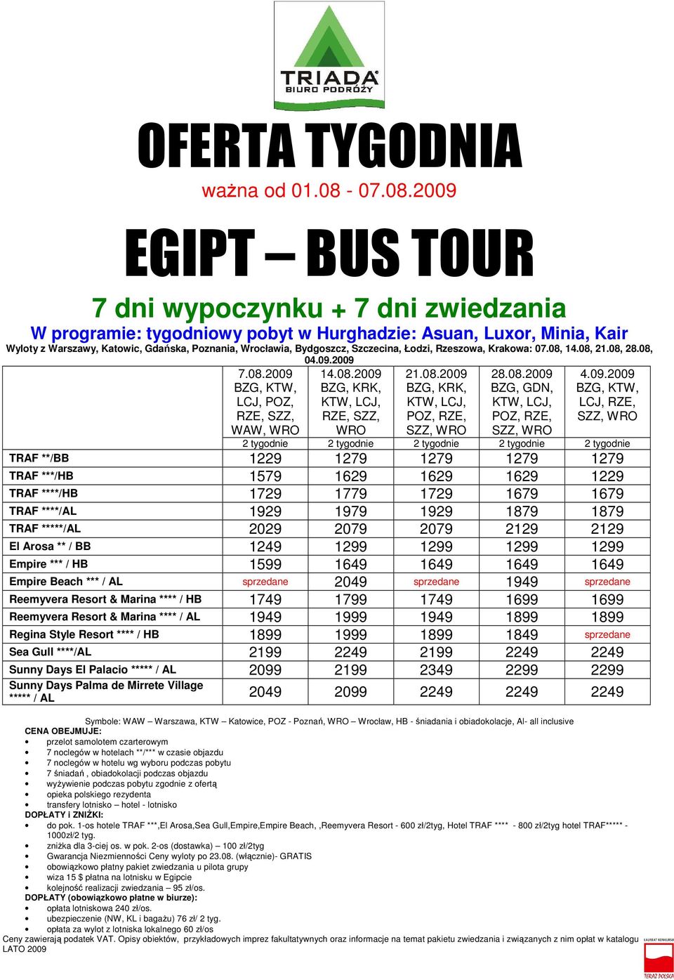 2009 EGIPT BUS TOUR W programie: tygodniowy pobyt w Hurghadzie: Asuan, Luxor, Minia, Kair Wyloty z Warszawy, Katowic, Gdańska, Poznania, Wrocławia, Bydgoszcz, Szczecina, Łodzi, Rzeszowa, Krakowa: 07.