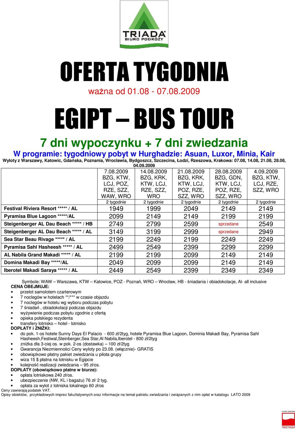 2009 EGIPT BUS TOUR W programie: tygodniowy pobyt w Hurghadzie: Asuan, Luxor, Minia, Kair Wyloty z Warszawy, Katowic, Gdańska, Poznania, Wrocławia, Bydgoszcz, Szczecina, Łodzi, Rzeszowa, Krakowa: 07.