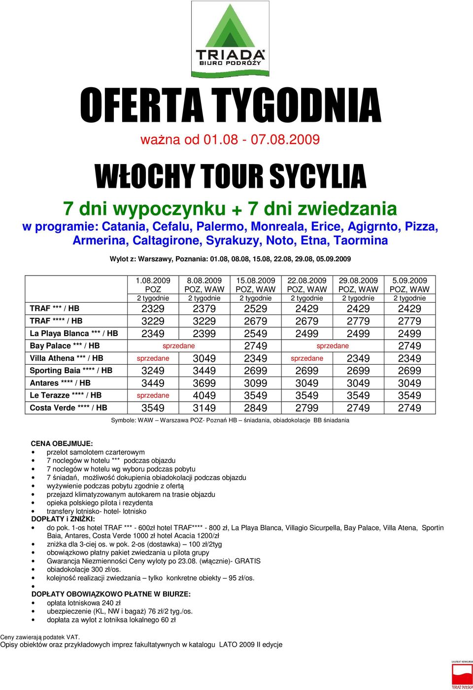 09.2009 POZ, WAW 2 tygodnie 2 tygodnie 2 tygodnie 2 tygodnie 2 tygodnie 2 tygodnie TRAF *** / HB 2329 2379 2529 2429 2429 2429 TRAF **** / HB 3229 3229 2679 2679 2779 2779 La Playa Blanca *** / HB