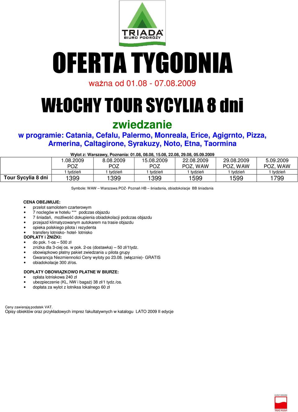 2009 WŁOCHY TOUR SYCYLIA 8 dni zwiedzanie w programie: Catania, Cefalu, Palermo, Monreala, Erice, Agigrnto, Pizza, Armerina, Caltagirone, Syrakuzy, Noto, Etna, Taormina Wylot z: Warszawy, Poznania: