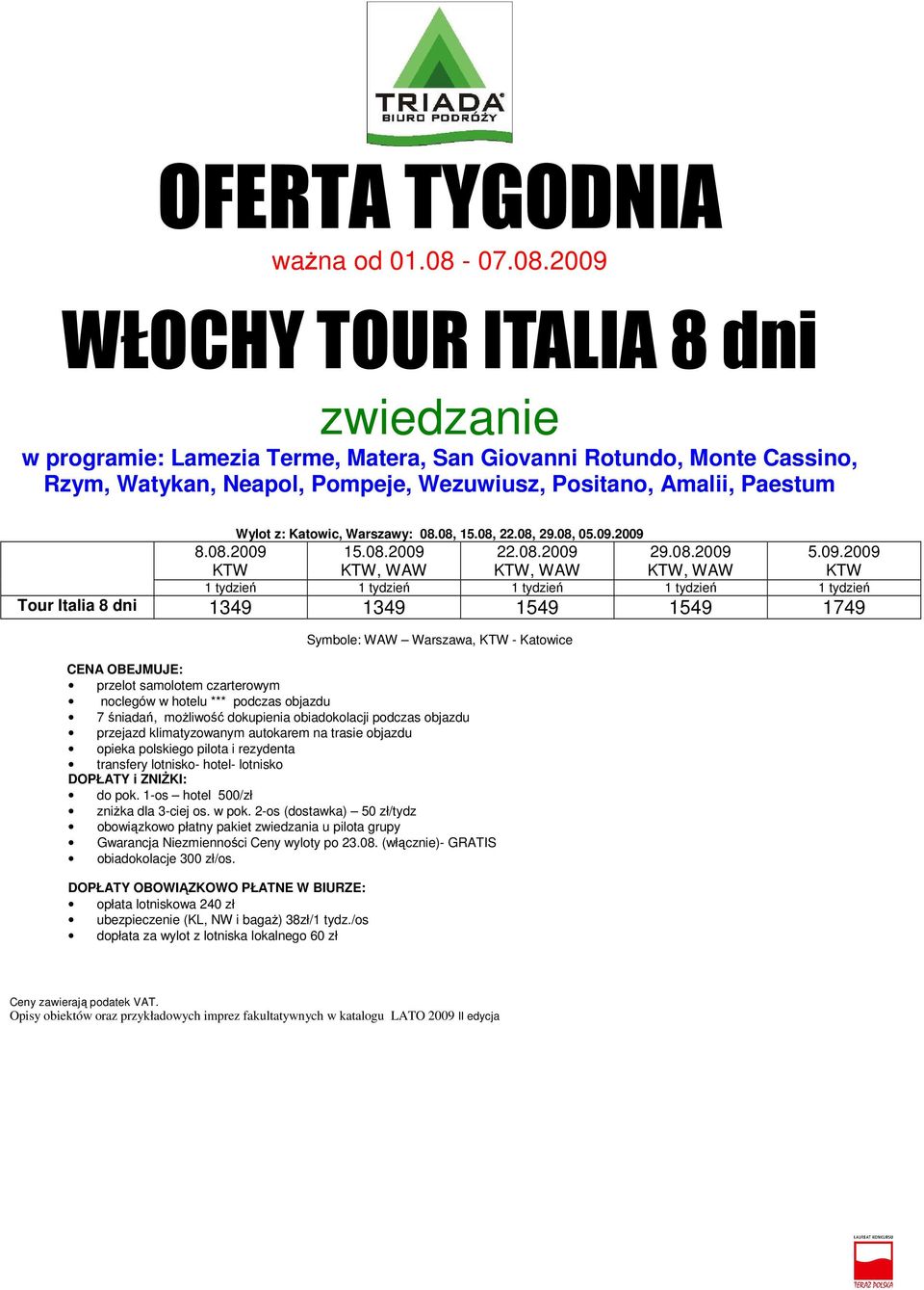 2009 WŁOCHY TOUR ITALIA 8 dni zwiedzanie w programie: Lamezia Terme, Matera, San Giovanni Rotundo, Monte Cassino, Rzym, Watykan, Neapol, Pompeje, Wezuwiusz, Positano, Amalii, Paestum Wylot z: