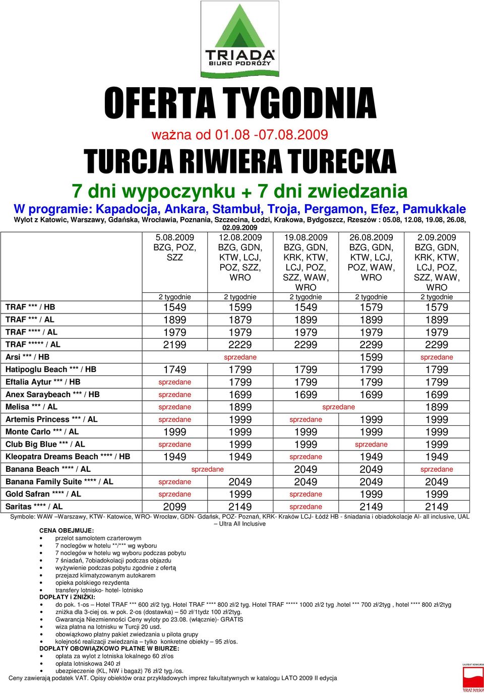 2009 5.08.2009 BZG, POZ, SZZ 12.08.2009 POZ, SZZ, 19.08.2009 KRK, KTW, LCJ, POZ, 26.08.2009 POZ, WAW, 2.09.2009 KRK, KTW, LCJ, POZ, 2 tygodnie 2 tygodnie 2 tygodnie 2 tygodnie 2 tygodnie TRAF *** /