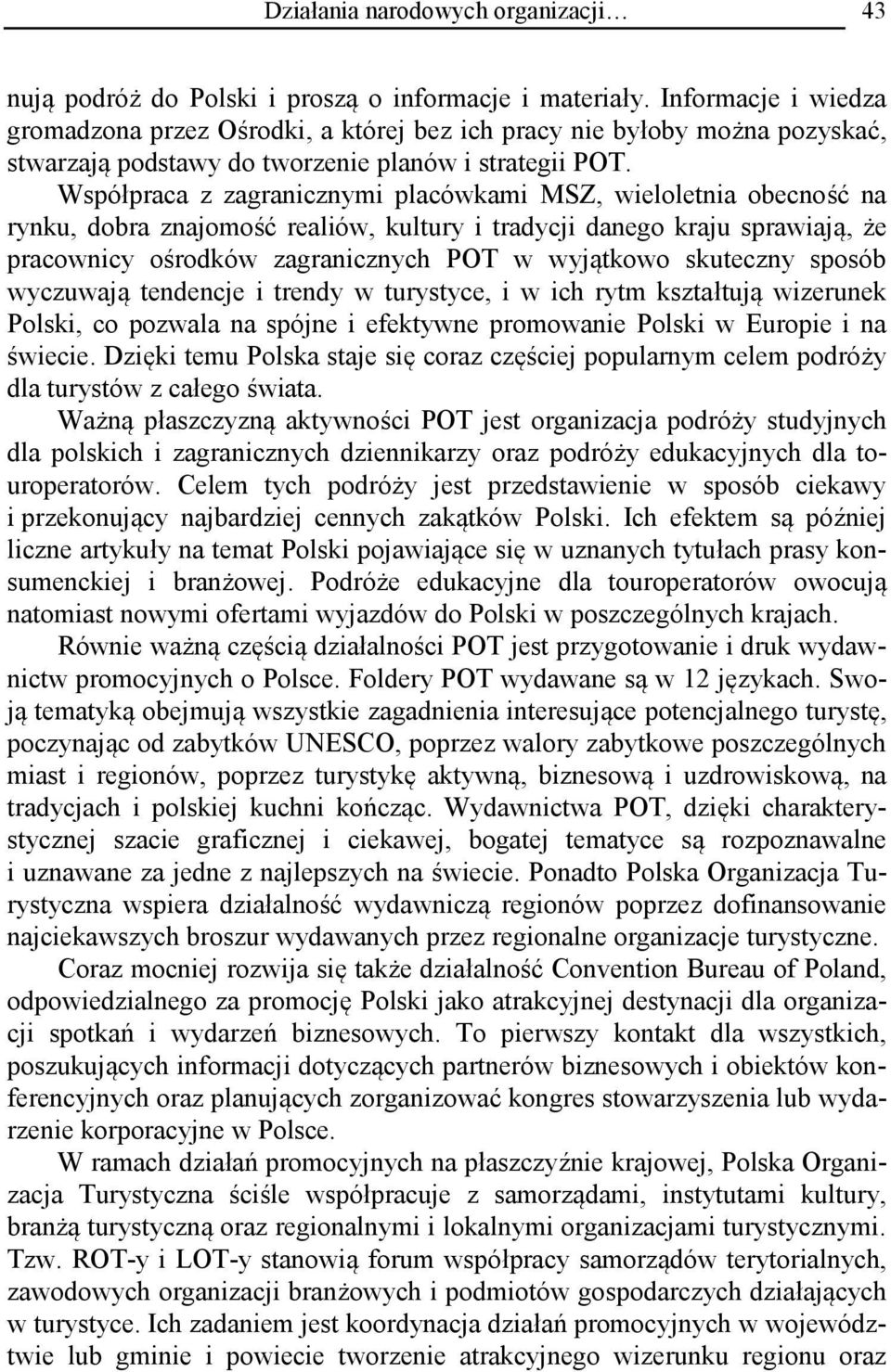 Współpraca z zagranicznymi placówkami MSZ, wieloletnia obecność na rynku, dobra znajomość realiów, kultury i tradycji danego kraju sprawiają, że pracownicy ośrodków zagranicznych POT w wyjątkowo