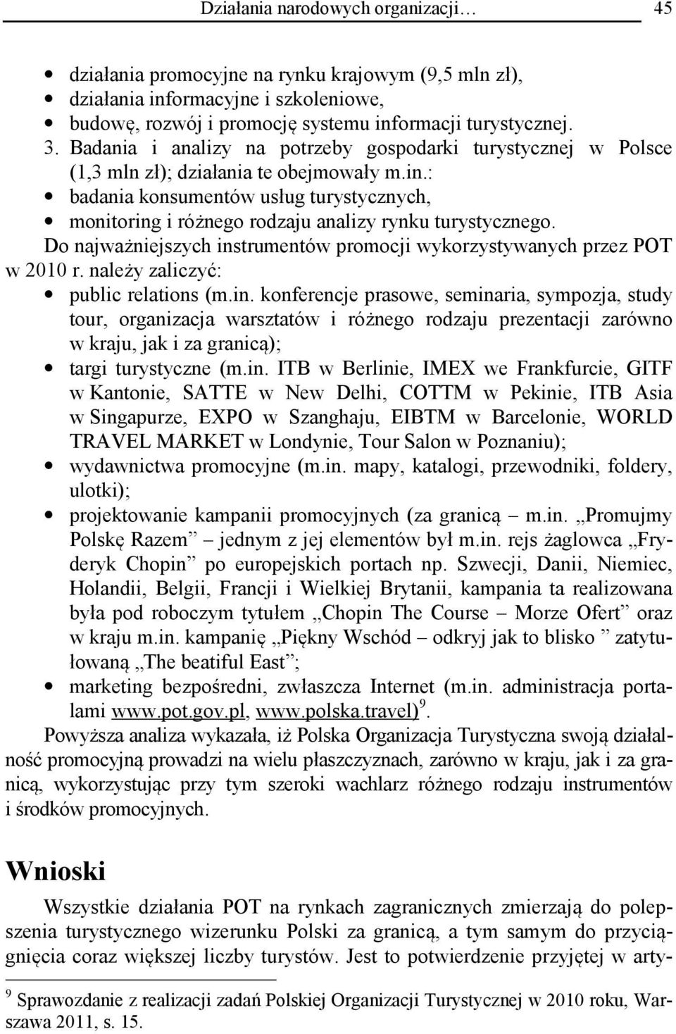 : badania konsumentów usług turystycznych, monitoring i różnego rodzaju analizy rynku turystycznego. Do najważniejszych instrumentów promocji wykorzystywanych przez POT w 2010 r.