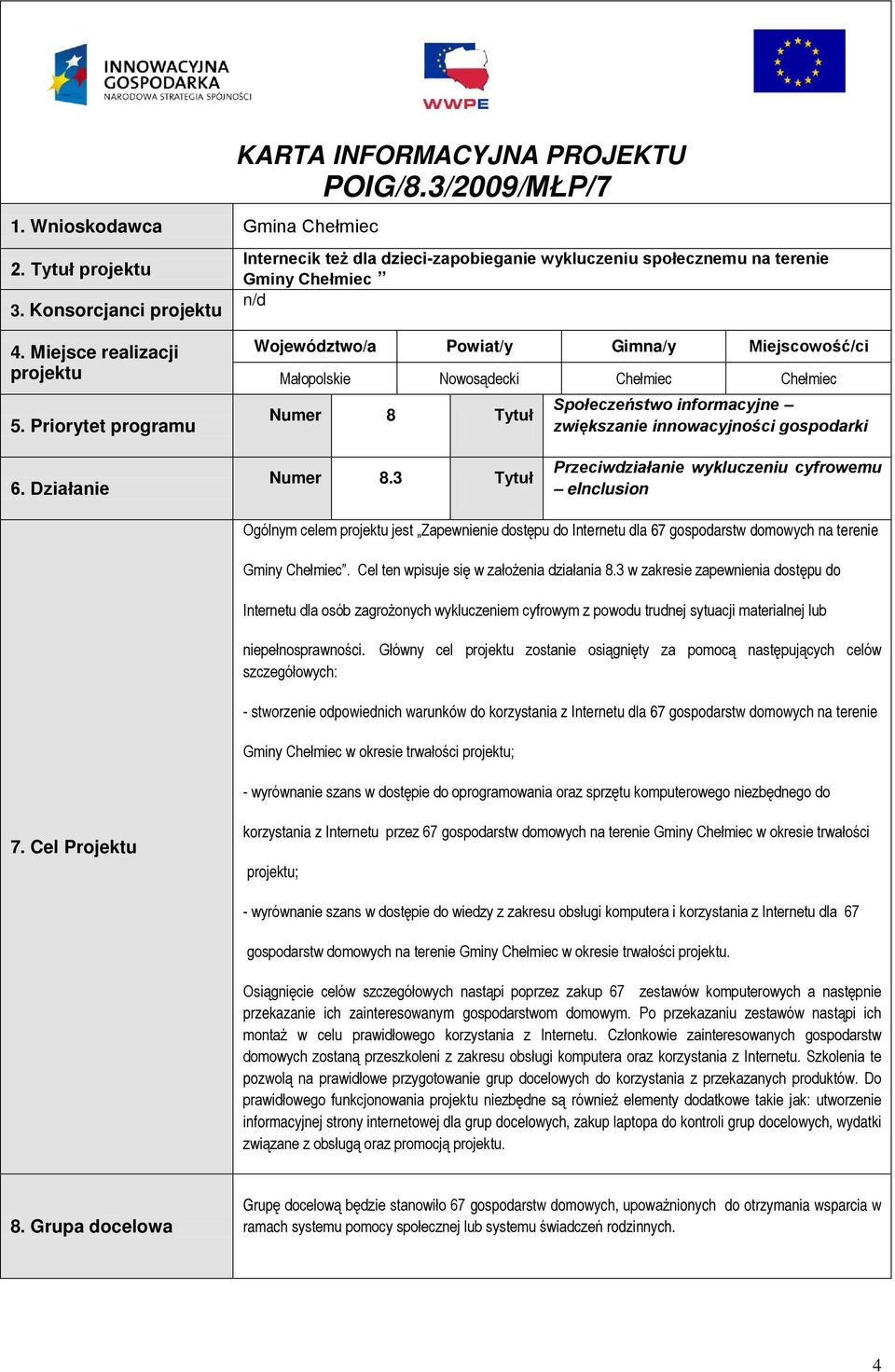 Priorytet programu Województwo/a Powiat/y Gimna/y Miejscowość/ci Małopolskie Nowosądecki Chełmiec Chełmiec Numer 8 Tytuł Społeczeństwo informacyjne zwiększanie innowacyjności gospodarki 6.