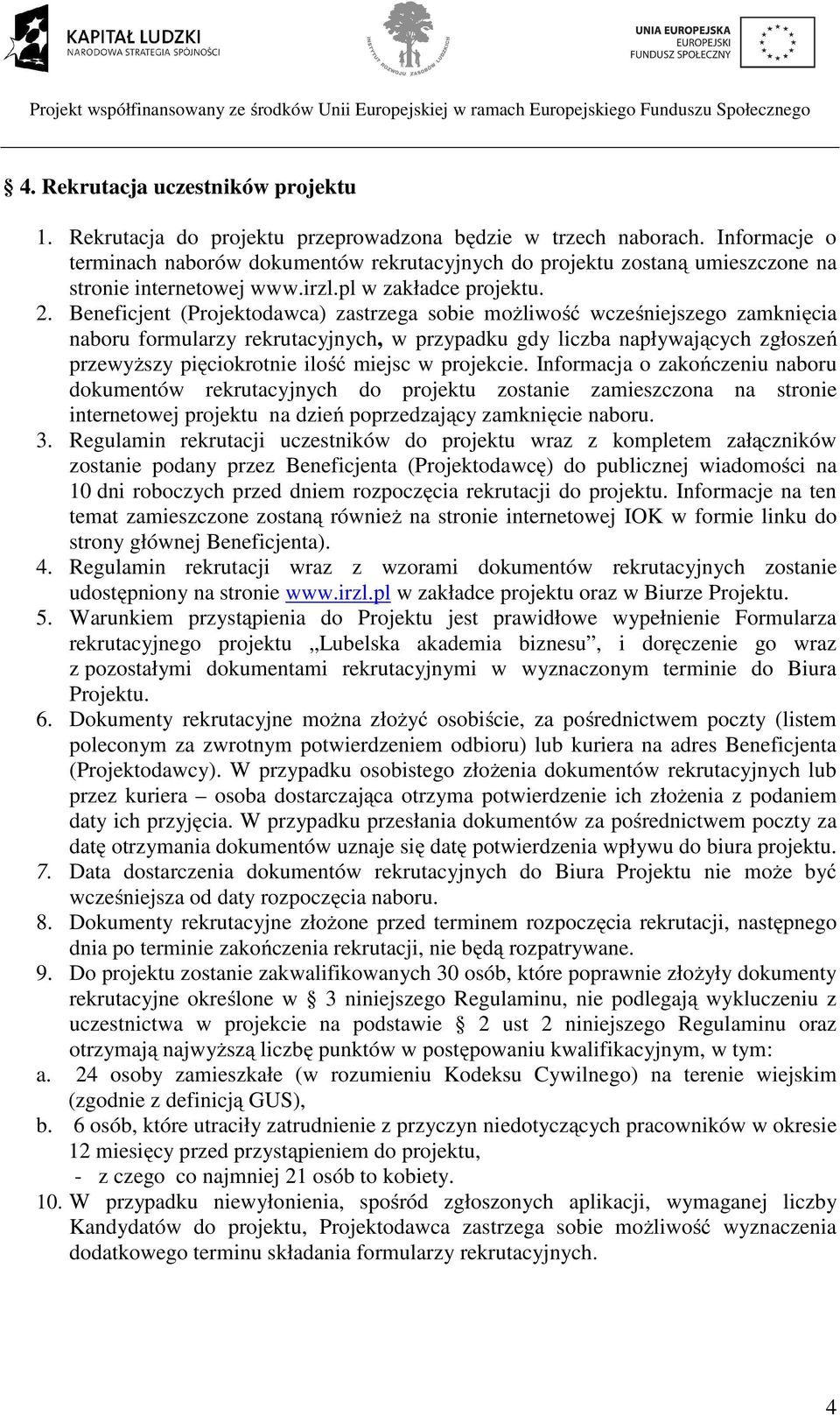 Beneficjent (Projektodawca) zastrzega sobie możliwość wcześniejszego zamknięcia naboru formularzy rekrutacyjnych, w przypadku gdy liczba napływających zgłoszeń przewyższy pięciokrotnie ilość miejsc w