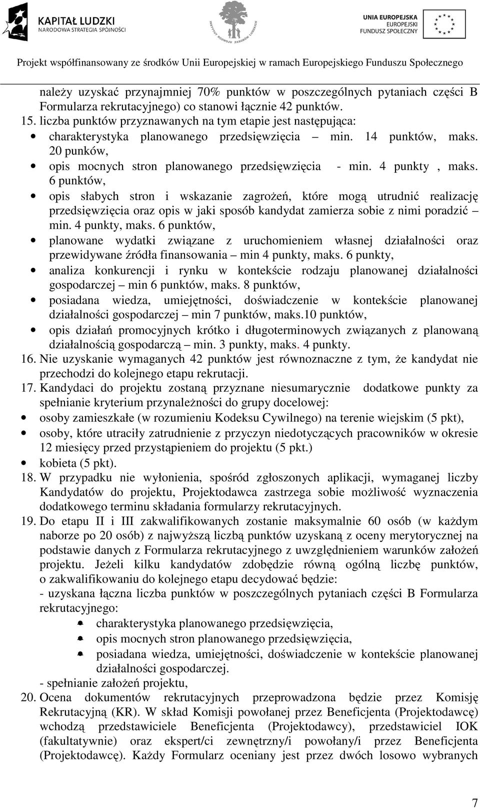 4 punkty, maks. 6 punktów, opis słabych stron i wskazanie zagrożeń, które mogą utrudnić realizację przedsięwzięcia oraz opis w jaki sposób kandydat zamierza sobie z nimi poradzić min. 4 punkty, maks.