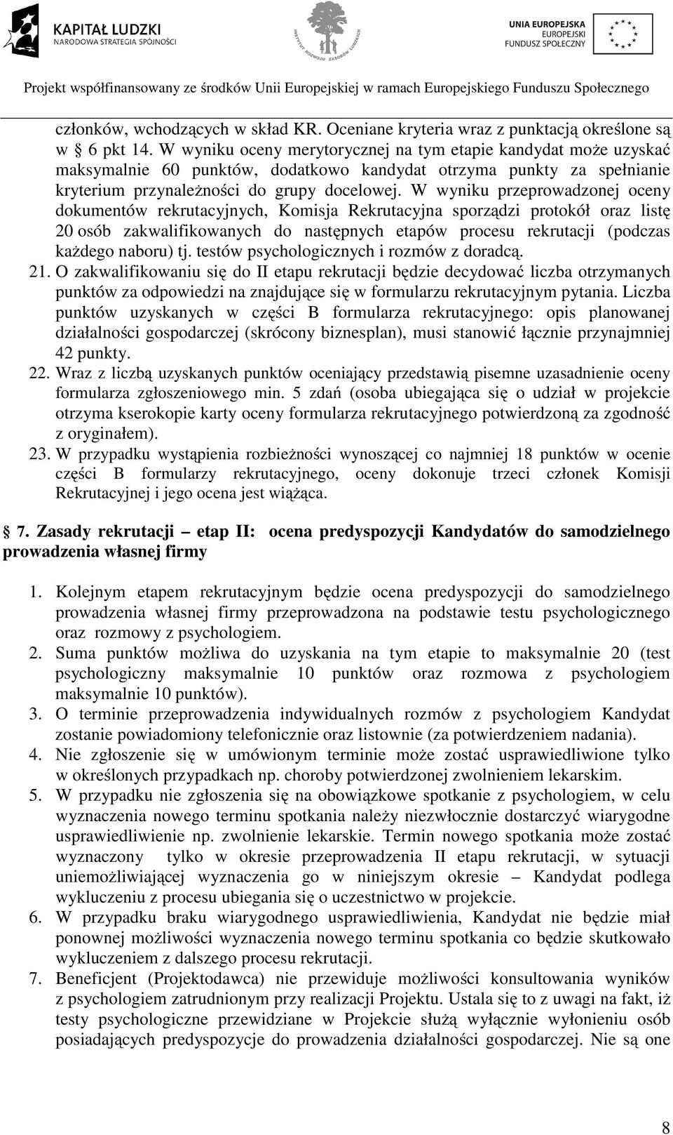 W wyniku przeprowadzonej oceny dokumentów rekrutacyjnych, Komisja Rekrutacyjna sporządzi protokół oraz listę 20 osób zakwalifikowanych do następnych etapów procesu rekrutacji (podczas każdego naboru)