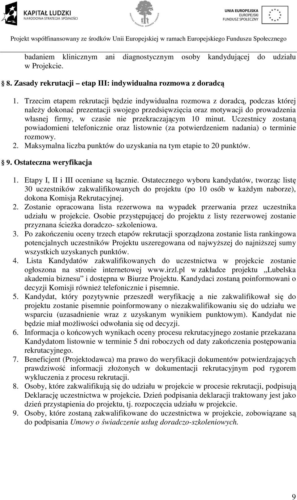 przekraczającym 10 minut. Uczestnicy zostaną powiadomieni telefonicznie oraz listownie (za potwierdzeniem nadania) o terminie rozmowy. 2.