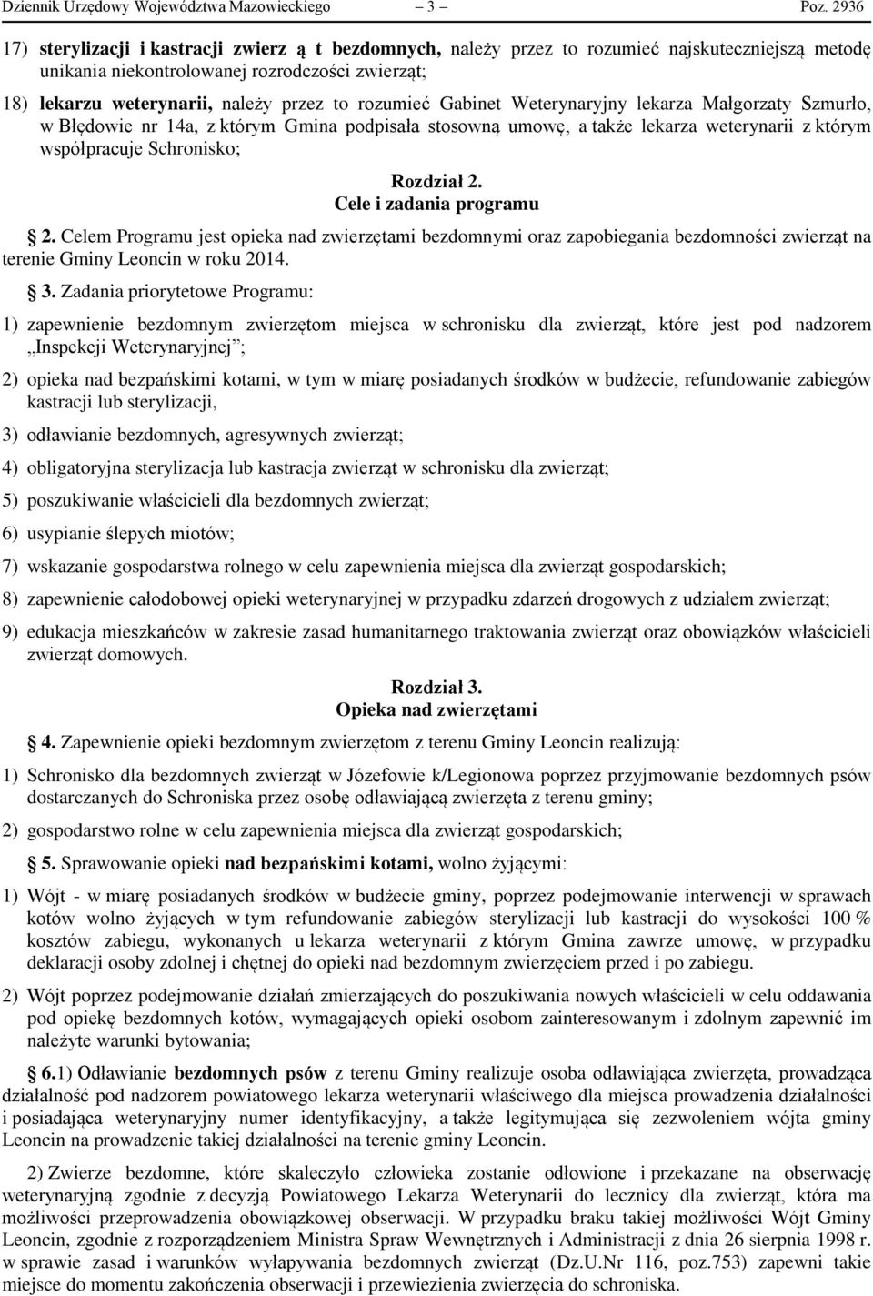 rozumieć Gabinet Weterynaryjny lekarza Małgorzaty Szmurło, w Błędowie nr 14a, z którym Gmina podpisała stosowną umowę, a także lekarza weterynarii z którym współpracuje Schronisko; Rozdział 2.