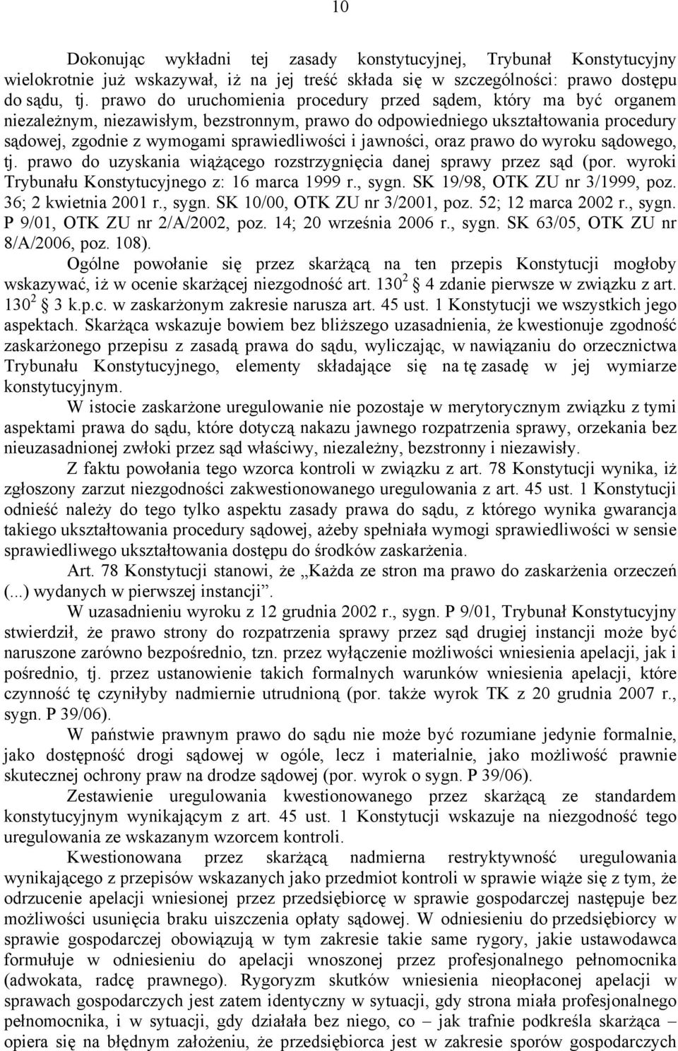 jawności, oraz prawo do wyroku sądowego, tj. prawo do uzyskania wiążącego rozstrzygnięcia danej sprawy przez sąd (por. wyroki Trybunału Konstytucyjnego z: 16 marca 1999 r., sygn.