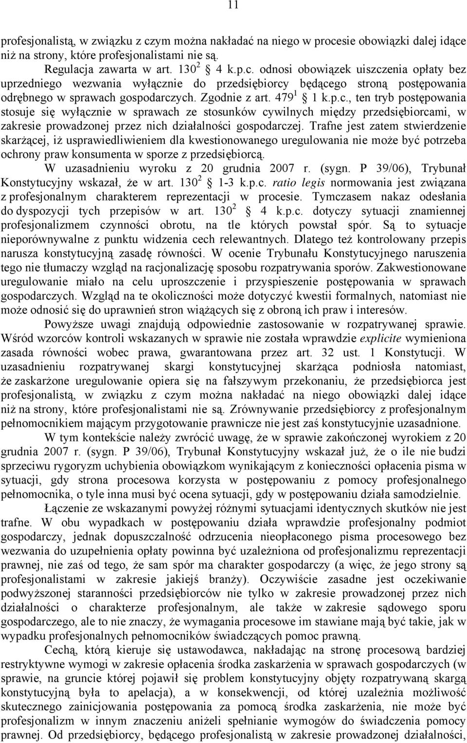 Trafne jest zatem stwierdzenie skarżącej, iż usprawiedliwieniem dla kwestionowanego uregulowania nie może być potrzeba ochrony praw konsumenta w sporze z przedsiębiorcą.