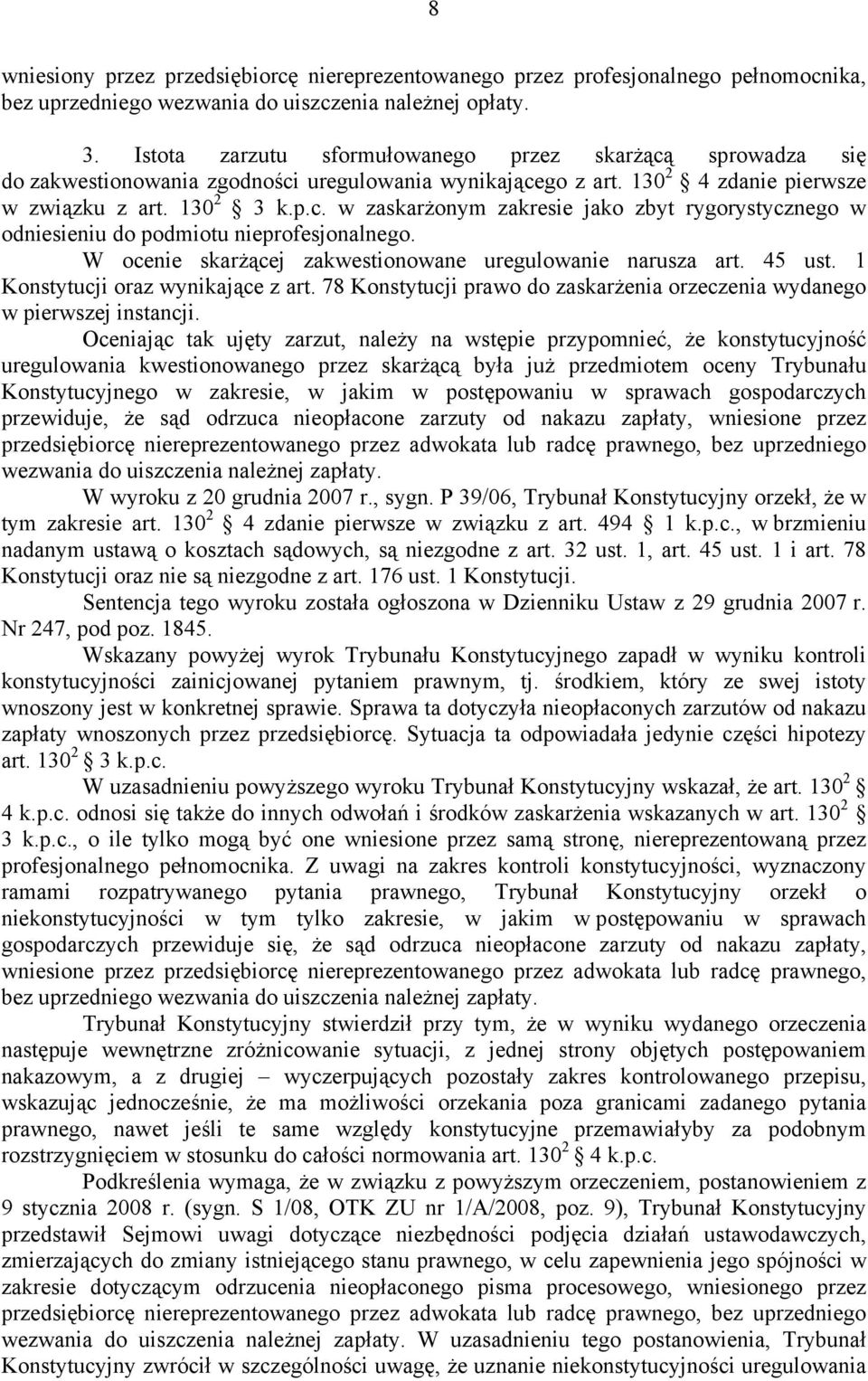 W ocenie skarżącej zakwestionowane uregulowanie narusza art. 45 ust. 1 Konstytucji oraz wynikające z art. 78 Konstytucji prawo do zaskarżenia orzeczenia wydanego w pierwszej instancji.