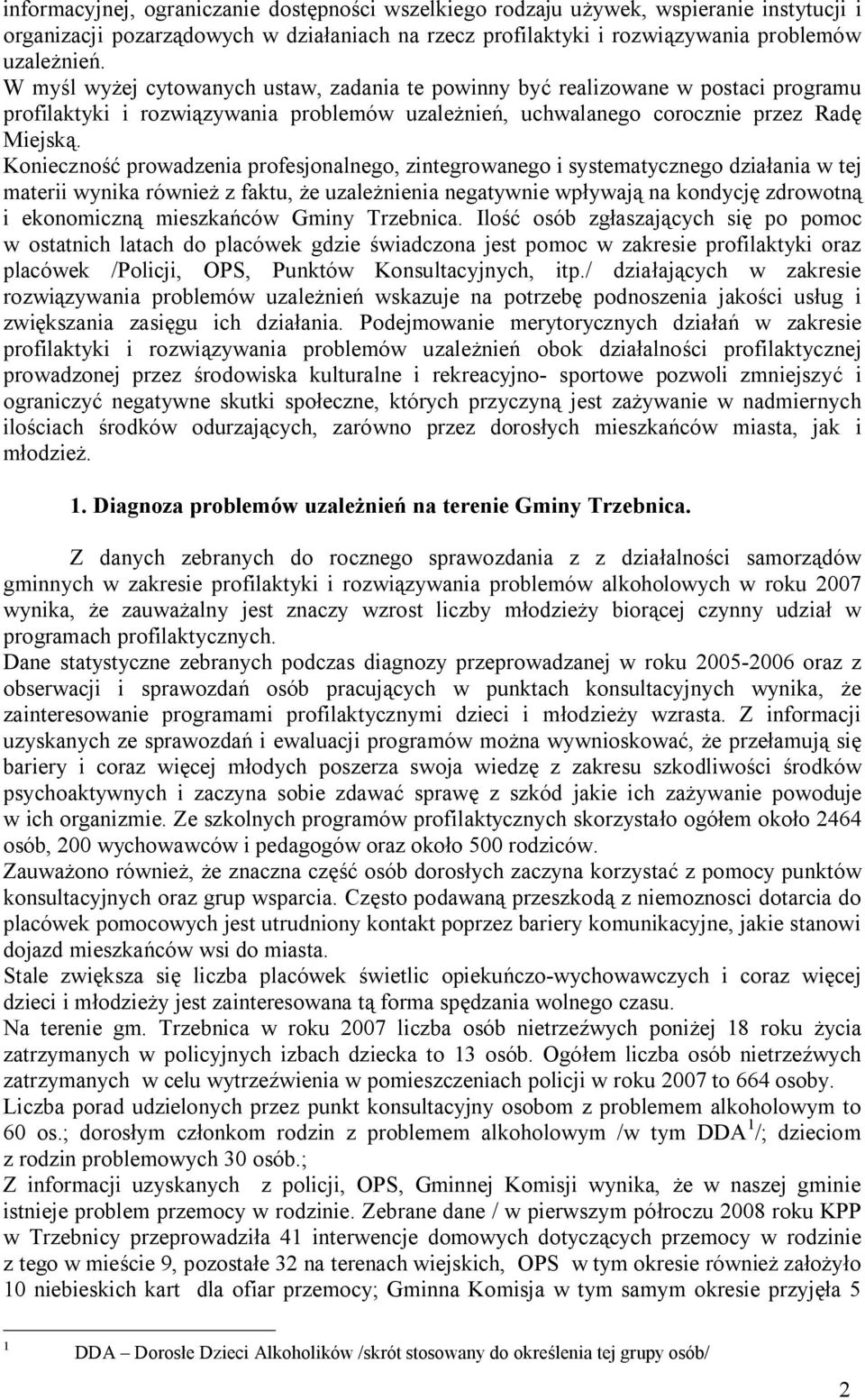 Konieczność prowadzenia profesjonalnego, zintegrowanego i systematycznego działania w tej materii wynika również z faktu, że uzależnienia negatywnie wpływają na kondycję zdrowotną i ekonomiczną