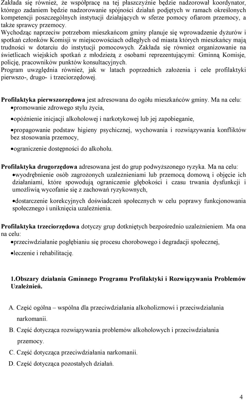 Wychodząc naprzeciw potrzebom mieszkańcom gminy planuje się wprowadzenie dyżurów i spotkań członków Komisji w miejscowościach odległych od miasta których mieszkańcy mają trudności w dotarciu do