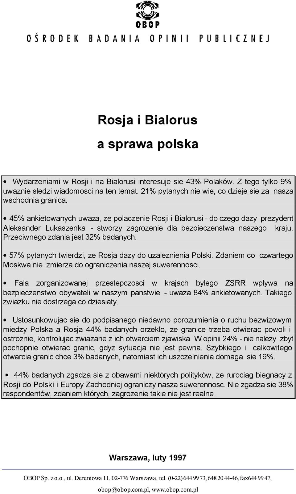 45% ankietowanych uwaza, ze polaczenie Rosji i Bialorusi - do czego dazy prezydent Aleksander Lukaszenka - stworzy zagrozenie dla bezpieczenstwa naszego kraju. Przeciwnego zdania jest 32% badanych.
