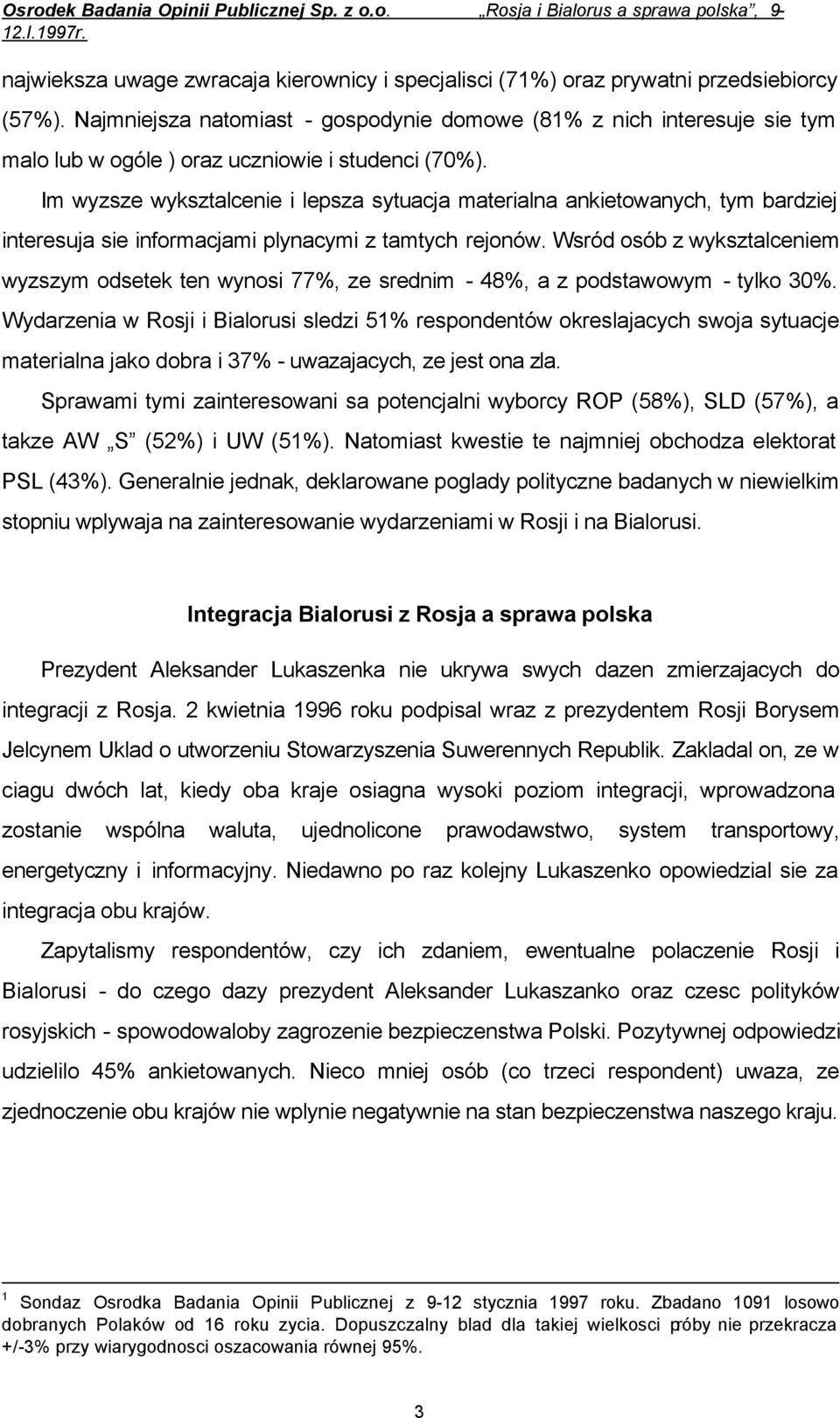 Im wyzsze wyksztalcenie i lepsza sytuacja materialna ankietowanych, tym bardziej interesuja sie informacjami plynacymi z tamtych rejonów.