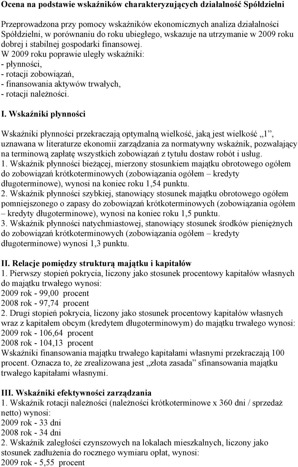 Wskaźniki płynności Wskaźniki płynności przekraczają optymalną wielkość, jaką jest wielkość 1, uznawana w literaturze ekonomii zarządzania za normatywny wskaźnik, pozwalający na terminową zapłatę