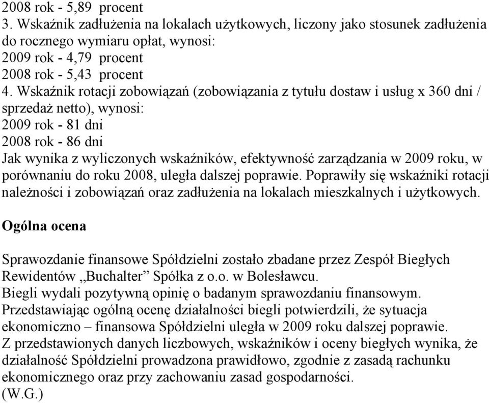 2009 roku, w porównaniu do roku 2008, uległa dalszej poprawie. Poprawiły się wskaźniki rotacji należności i zobowiązań oraz zadłużenia na lokalach mieszkalnych i użytkowych.