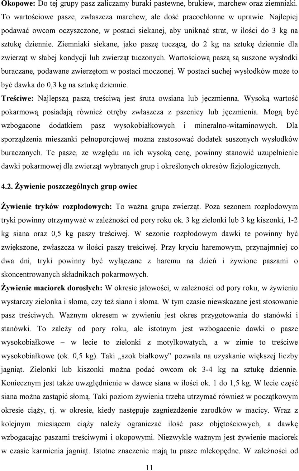 Ziemniaki siekane, jako paszę tuczącą, do 2 kg na sztukę dziennie dla zwierząt w słabej kondycji lub zwierząt tuczonych.