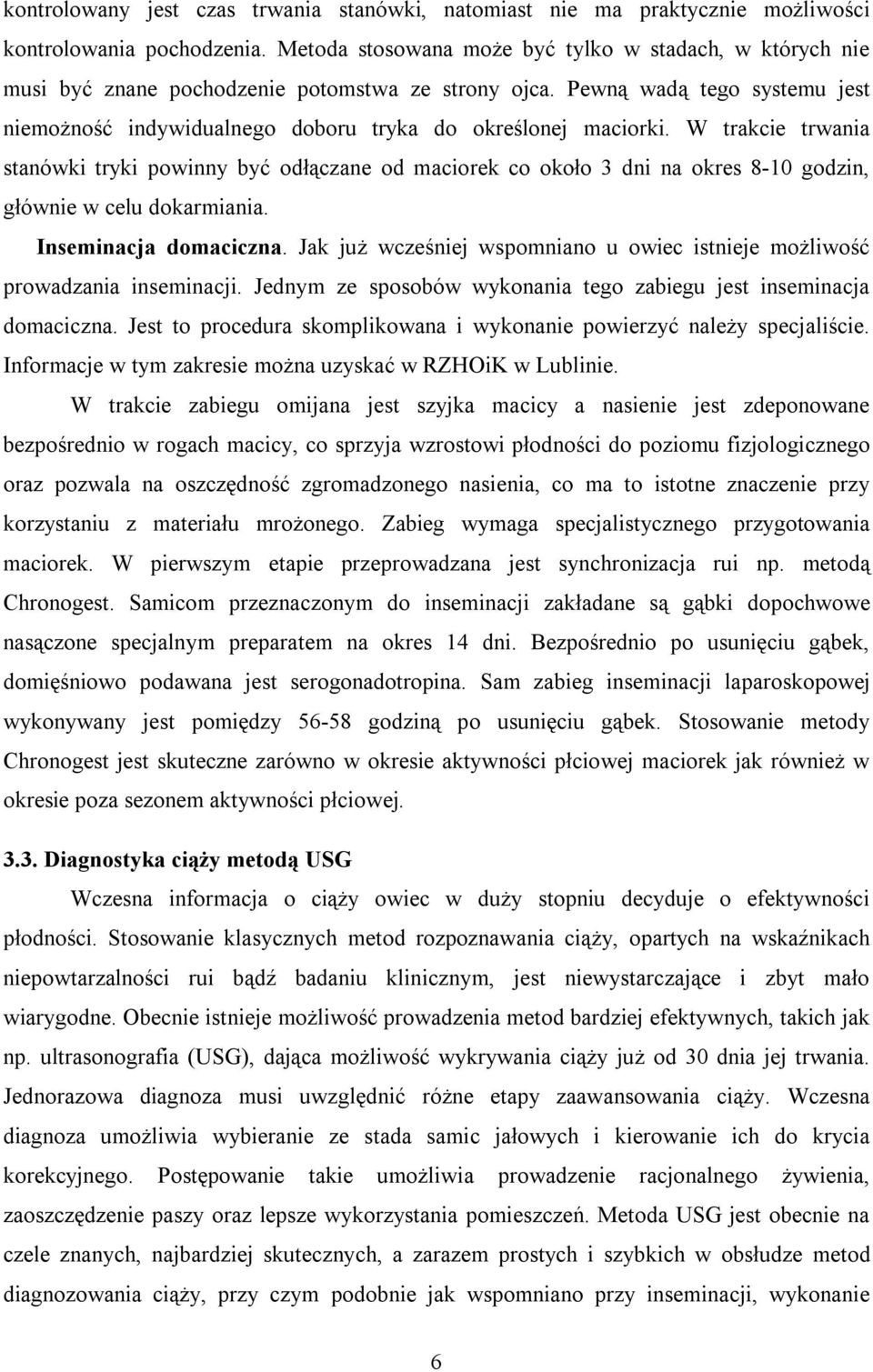 Pewną wadą tego systemu jest niemożność indywidualnego doboru tryka do określonej maciorki.