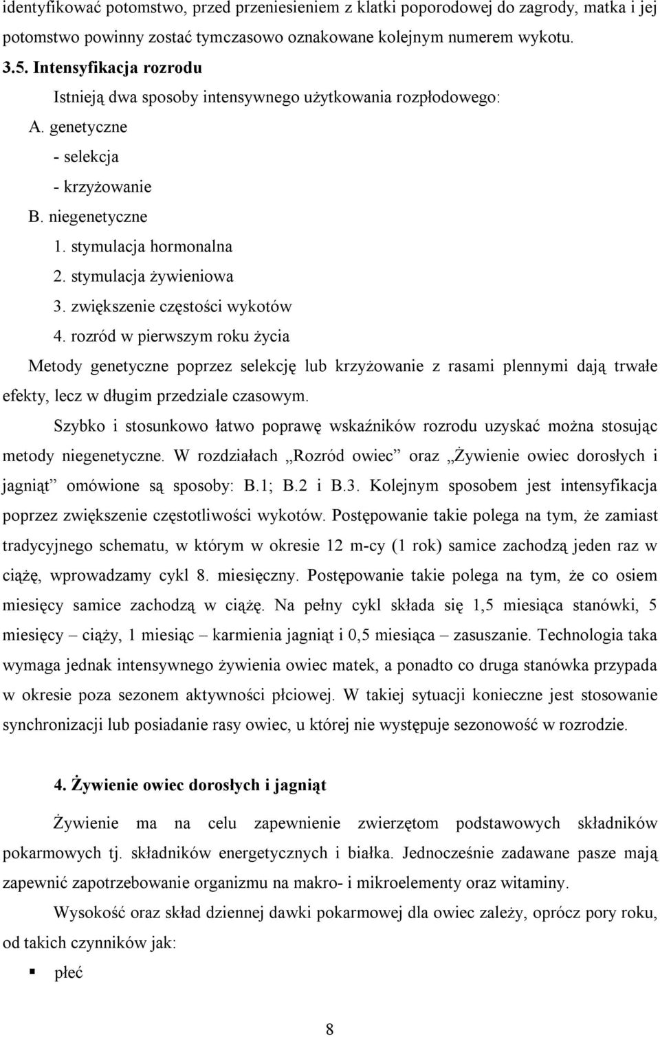 zwiększenie częstości wykotów 4. rozród w pierwszym roku życia Metody genetyczne poprzez selekcję lub krzyżowanie z rasami plennymi dają trwałe efekty, lecz w długim przedziale czasowym.