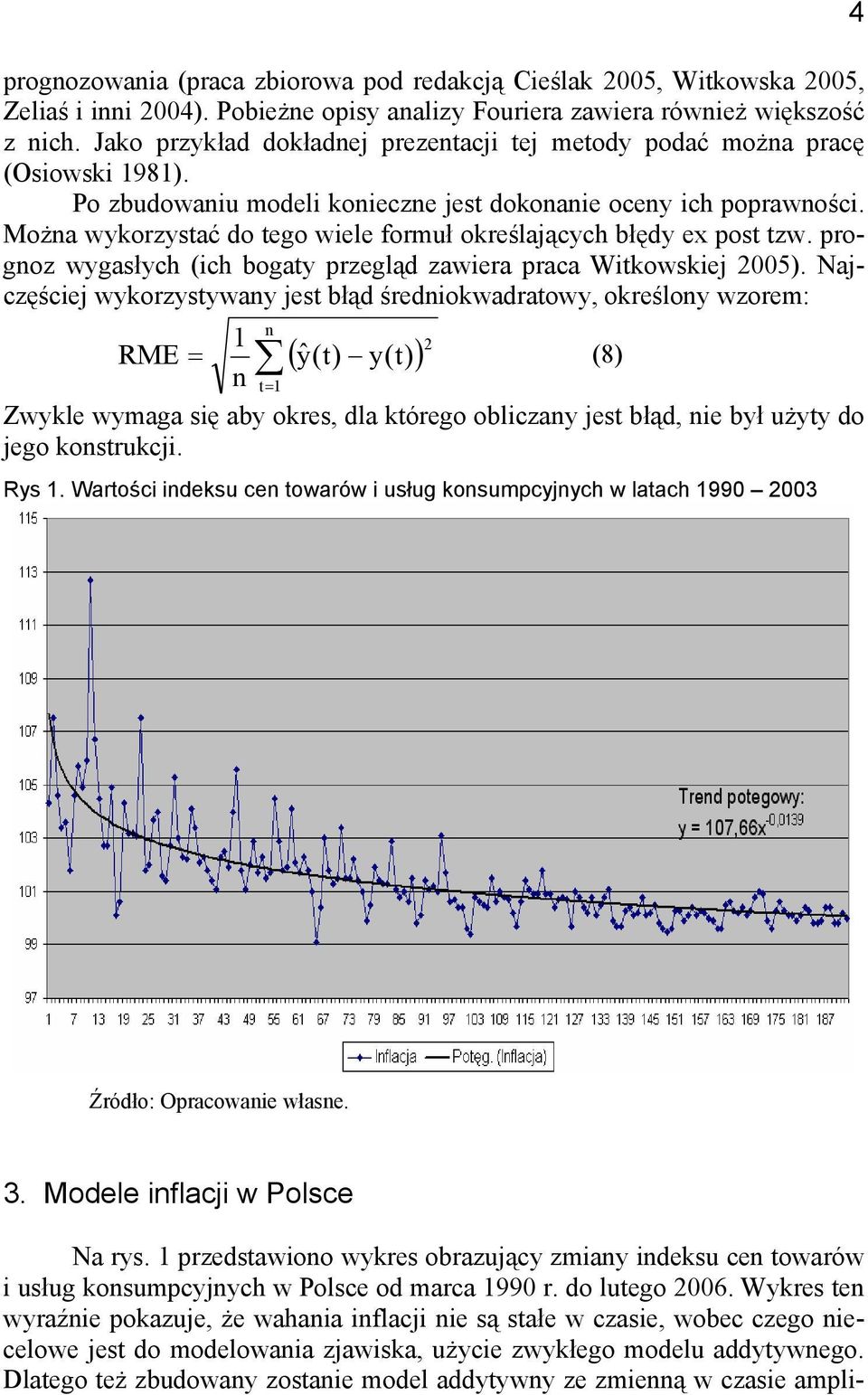 Można wykorzystać do tego wiele formuł określających błędy ex post tzw. prognoz wygasłych (ich bogaty przegląd zawiera praca Witkowskiej 2005).