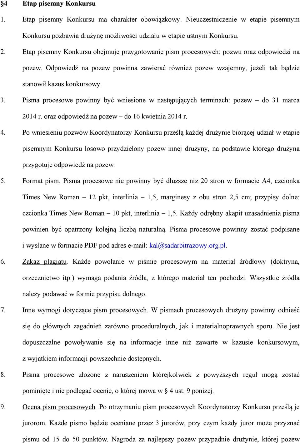 3. Pisma procesowe powinny być wniesione w następujących terminach: pozew do 31 marca 2014 r. oraz odpowiedź na pozew do 16 kwietnia 2014 r. 4.