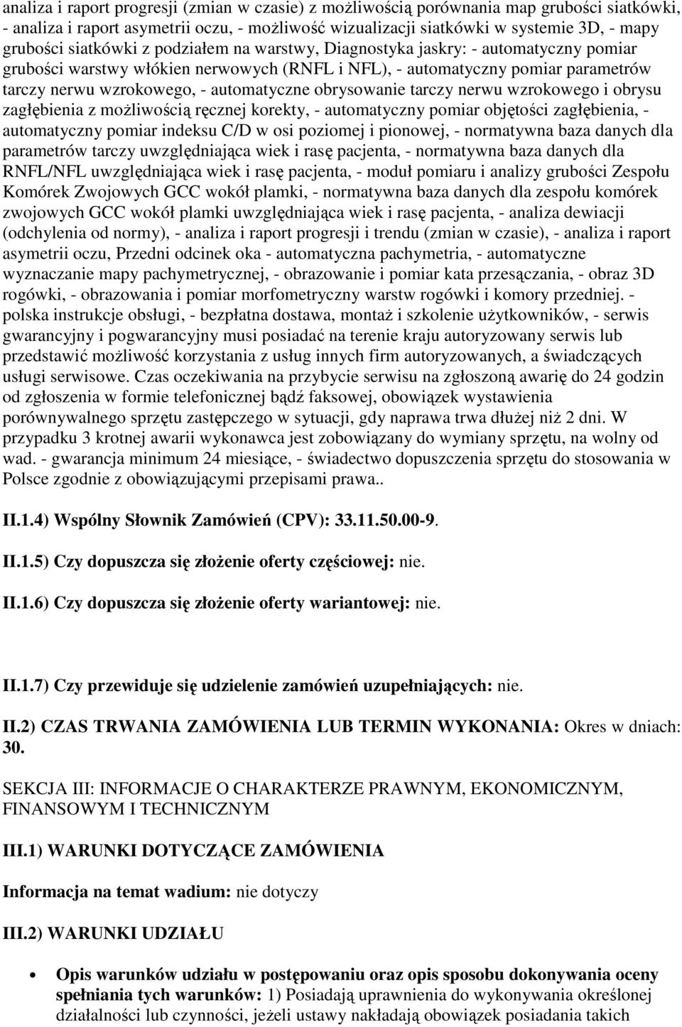 obrysowanie tarczy nerwu wzrokowego i obrysu zagłębienia z moŝliwością ręcznej korekty, - automatyczny pomiar objętości zagłębienia, - automatyczny pomiar indeksu C/D w osi poziomej i pionowej, -