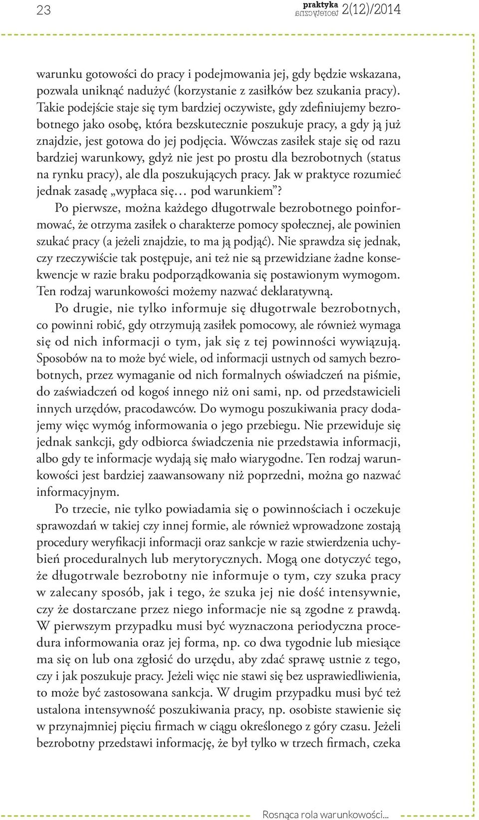 Wówczas zasiłek staje się od razu bardziej warunkowy, gdyż nie jest po prostu dla bezrobotnych (status na rynku pracy), ale dla poszukujących pracy.