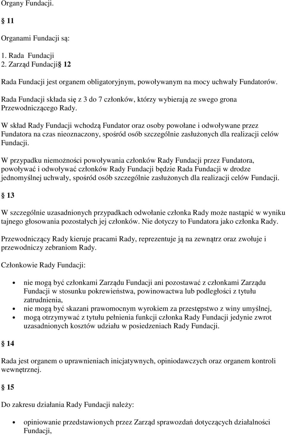 W skład Rady Fundacji wchodzą Fundator oraz osoby powołane i odwoływane przez Fundatora na czas nieoznaczony, spośród osób szczególnie zasłużonych dla realizacji celów Fundacji.