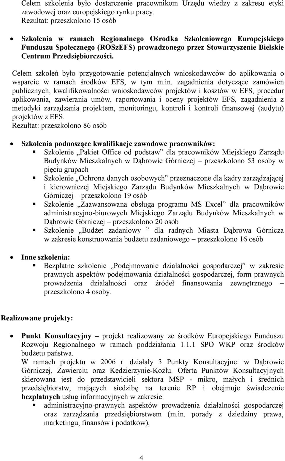 Celem szkoleń było przygotowanie potencjalnych wnioskodawców do aplikowania o wsparcie w ramach środków EFS, w tym m.in.