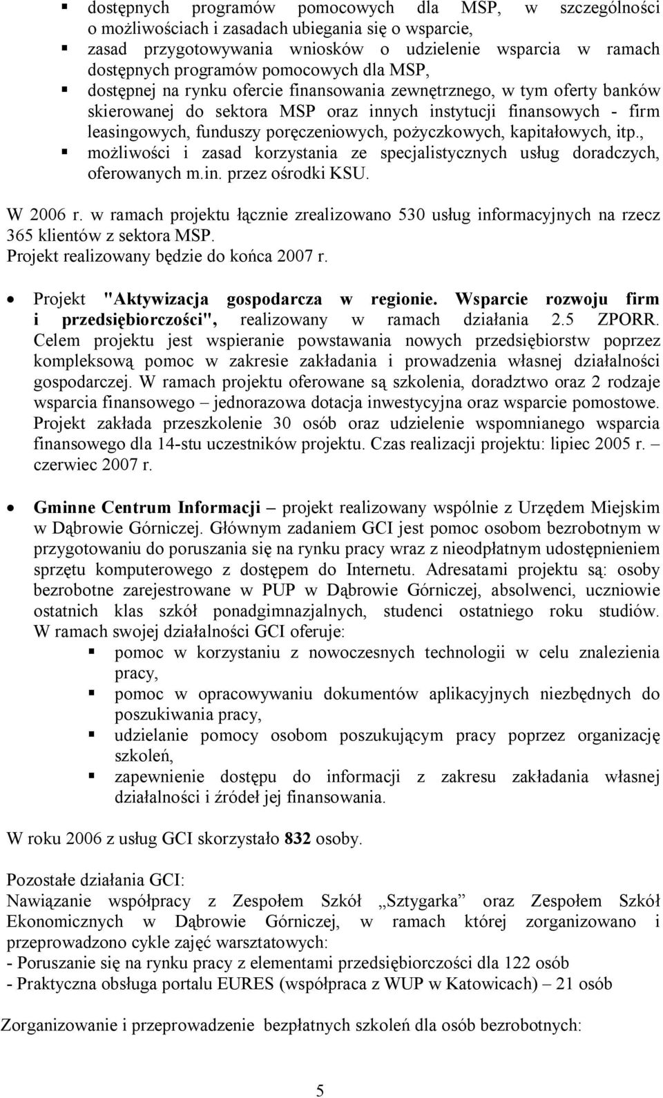 poręczeniowych, pożyczkowych, kapitałowych, itp., możliwości i zasad korzystania ze specjalistycznych usług doradczych, oferowanych m.in. przez ośrodki KSU. W 2006 r.