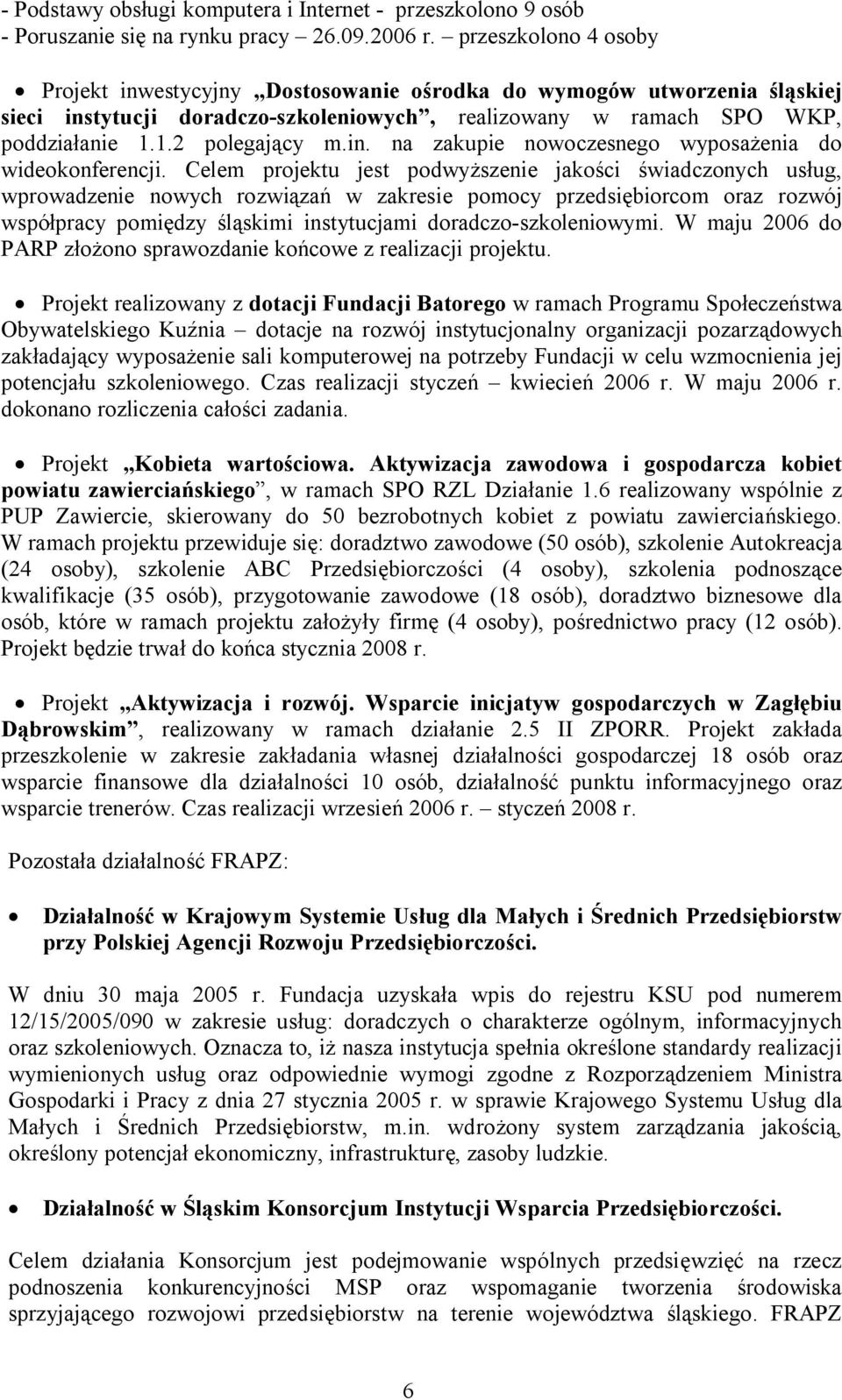 Celem projektu jest podwyższenie jakości świadczonych usług, wprowadzenie nowych rozwiązań w zakresie pomocy przedsiębiorcom oraz rozwój współpracy pomiędzy śląskimi instytucjami