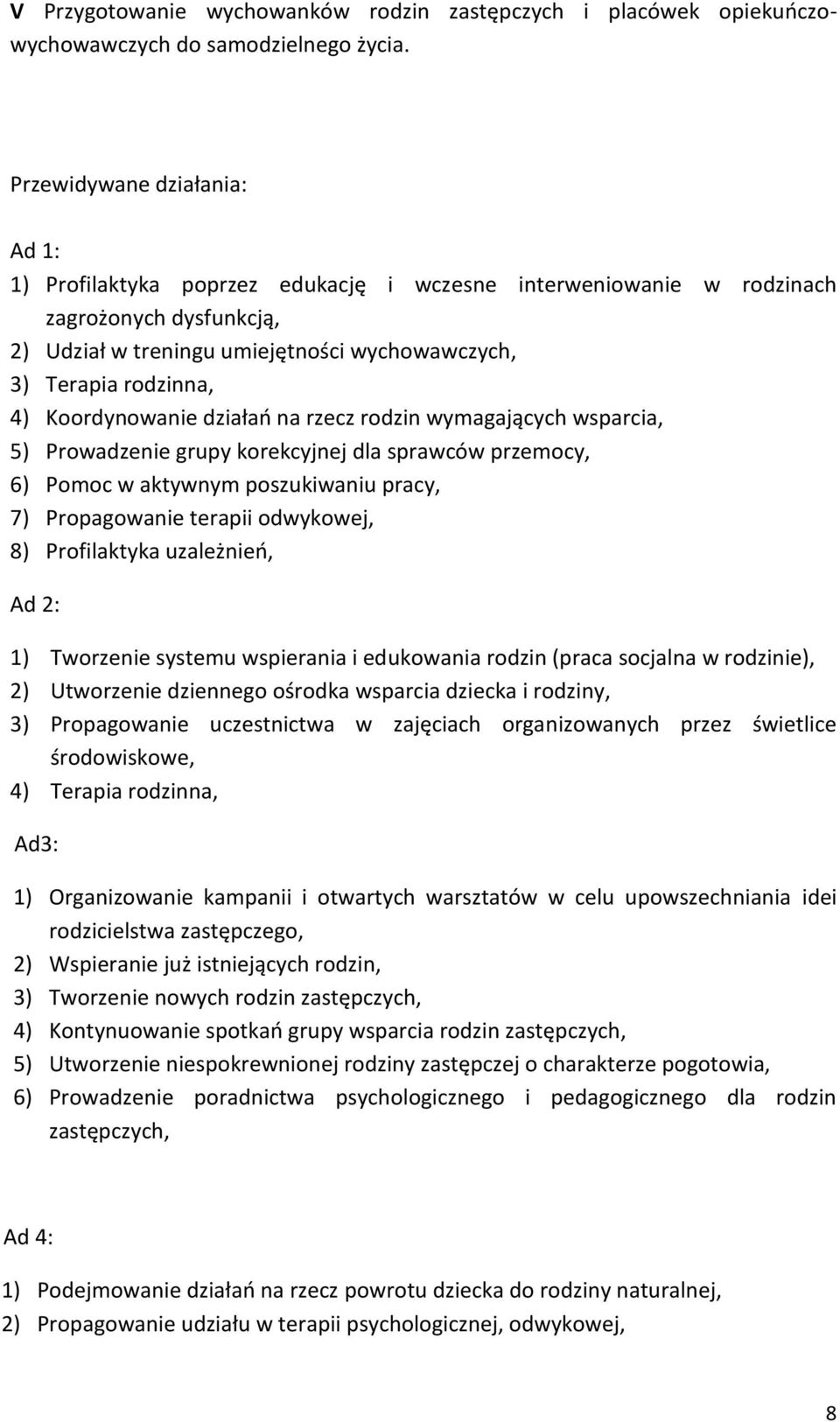 Koordynowanie działao na rzecz rodzin wymagających wsparcia, 5) Prowadzenie grupy korekcyjnej dla sprawców przemocy, 6) Pomoc w aktywnym poszukiwaniu pracy, 7) Propagowanie terapii odwykowej, 8)