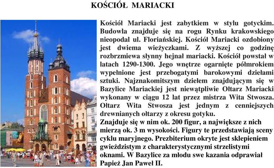 Najznakomitszym dzie em znajduj cym si w Bazylice Mariackiej jest niew tpliwie O tarz Mariacki wykonany w ci gu 12 lat przez mistrza Wita Stwosza.