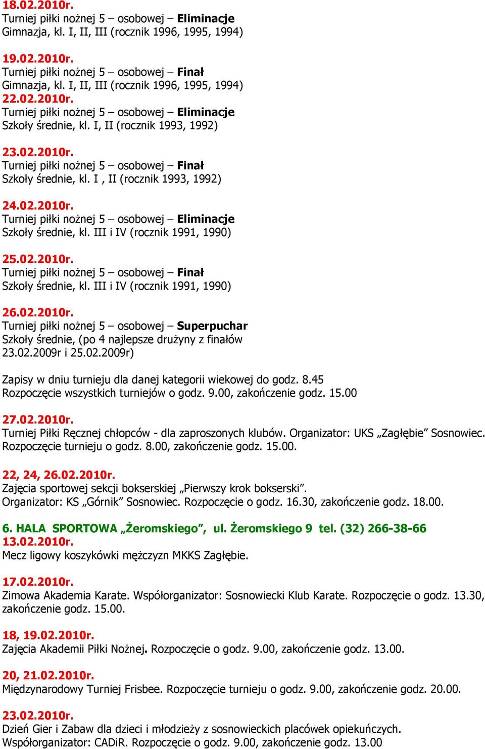 I, II (rocznik 1993, 1992) 24.02.2010r. Turniej piłki noŝnej 5 osobowej Eliminacje Szkoły średnie, kl. III i IV (rocznik 1991, 1990) 25.02.2010r. Turniej piłki noŝnej 5 osobowej Finał Szkoły średnie, kl.