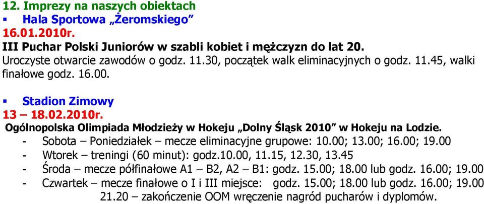 Ogólnopolska Olimpiada MłodzieŜy w Hokeju Dolny Śląsk 2010 w Hokeju na Lodzie. - Sobota Poniedziałek mecze eliminacyjne grupowe: 10.00; 13.00; 16.00; 19.
