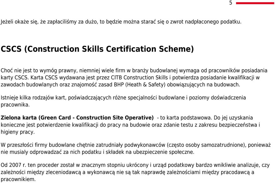 Karta CSCS wydawana jest przez CITB Construction Skills i potwierdza posiadanie kwalifikacji w zawodach budowlanych oraz znajomość zasad BHP (Heath & Safety) obowiązujących na budowach.
