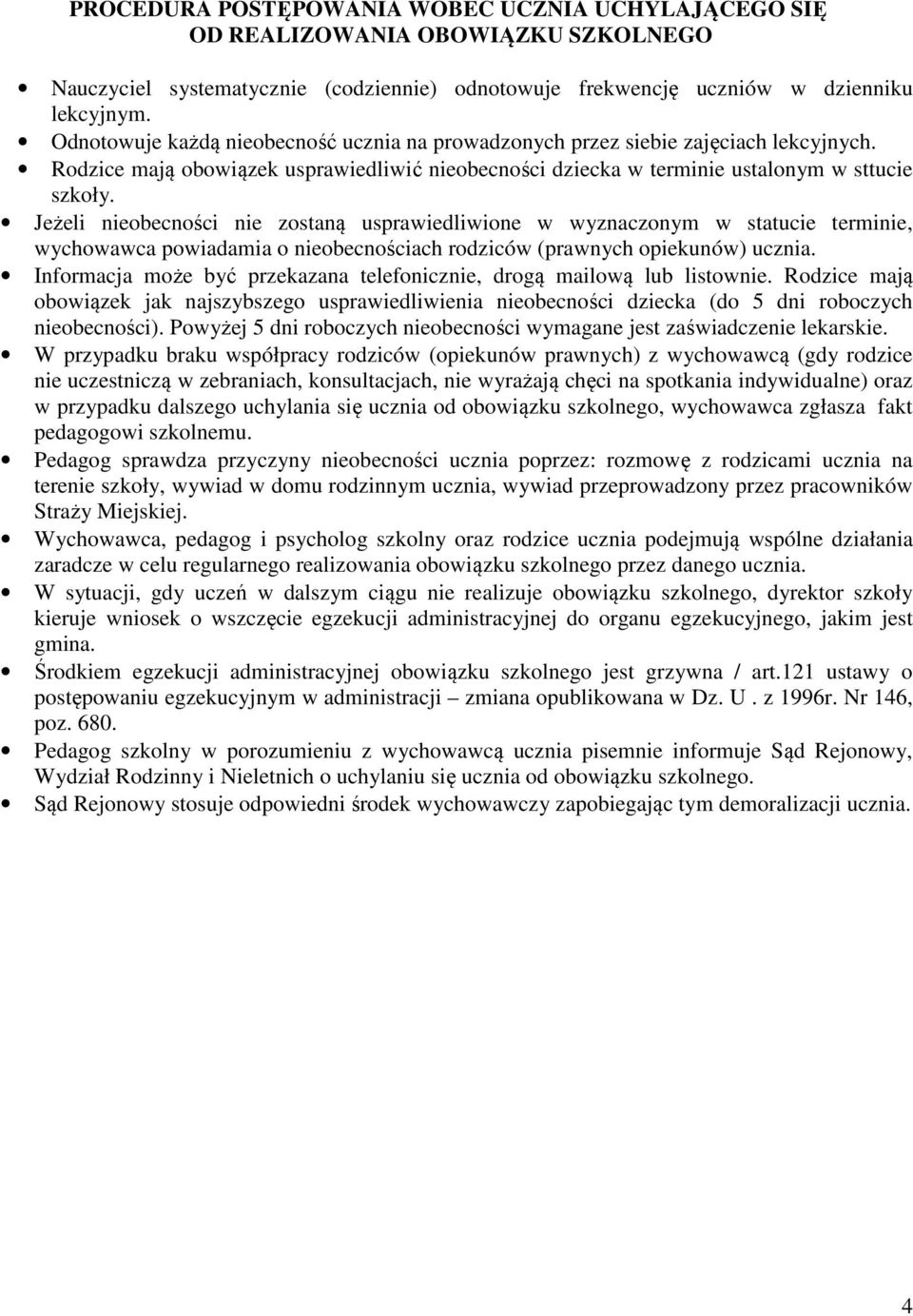 Jeżeli nieobecności nie zostaną usprawiedliwione w wyznaczonym w statucie terminie, wychowawca powiadamia o nieobecnościach rodziców (prawnych opiekunów) ucznia.