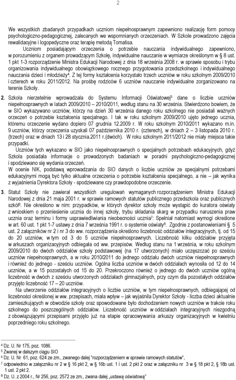 Uczniom posiadającym orzeczenia o potrzebie nauczania indywidualnego zapewniono, w porozumieniu z organem prowadzącym Szkołę, indywidualne nauczanie w wymiarze określonym w 8 ust.