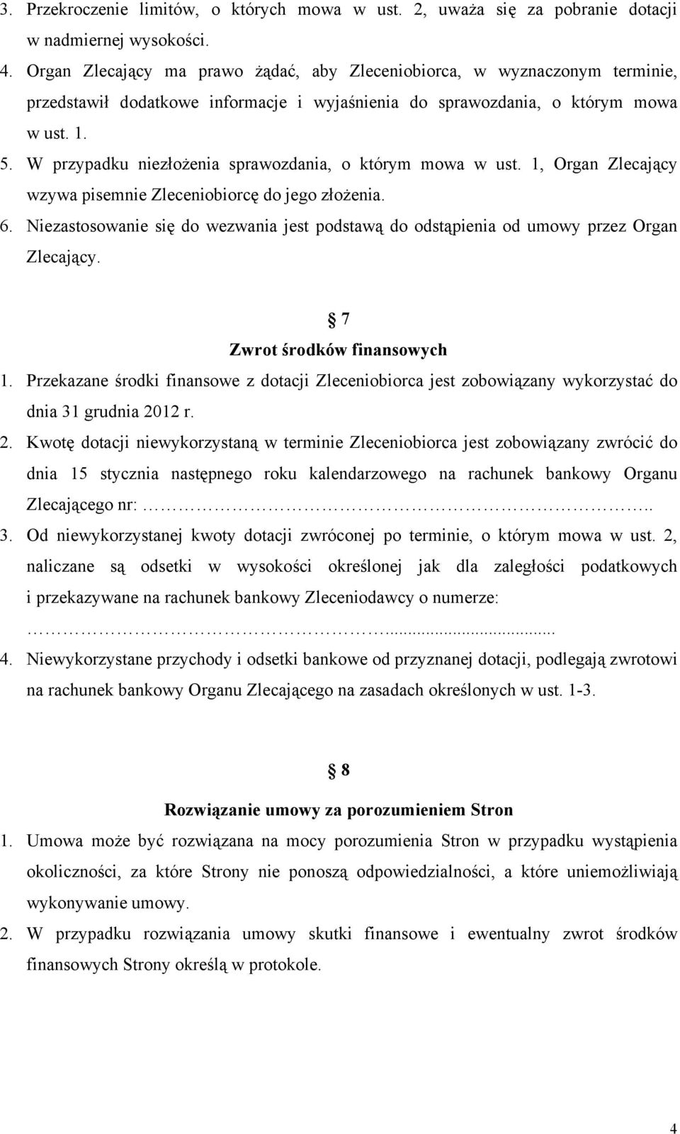 W przypadku niezłożenia sprawozdania, o którym mowa w ust. 1, Organ Zlecający wzywa pisemnie Zleceniobiorcę do jego złożenia. 6.