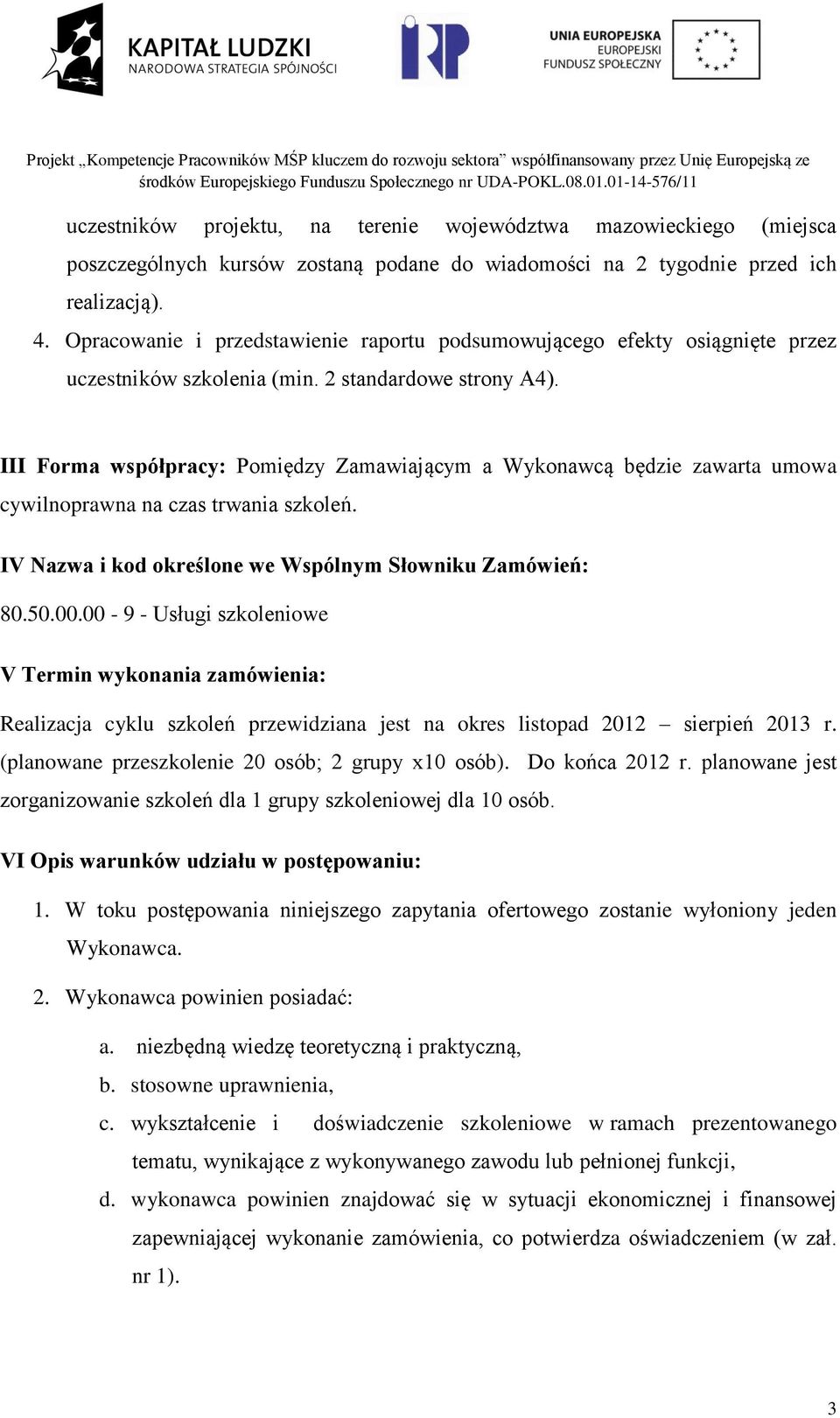 III Forma współpracy: Pomiędzy Zamawiającym a Wykonawcą będzie zawarta umowa cywilnoprawna na czas trwania szkoleń. IV Nazwa i kod określone we Wspólnym Słowniku Zamówień: 80.50.00.