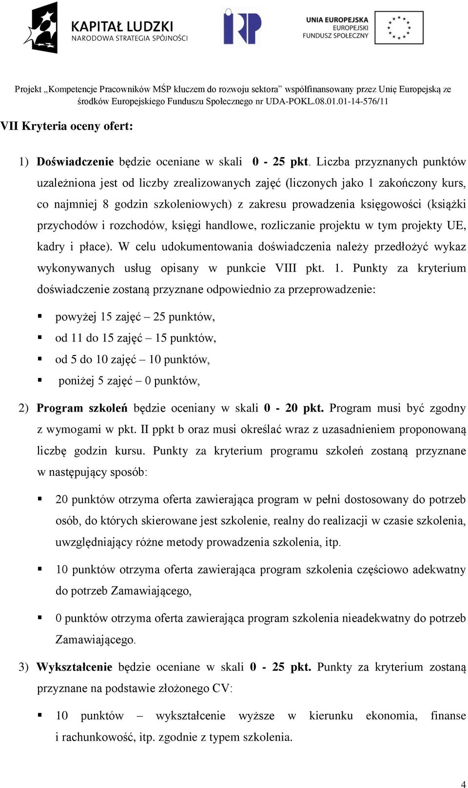 i rozchodów, księgi handlowe, rozliczanie projektu w tym projekty UE, kadry i płace). W celu udokumentowania doświadczenia należy przedłożyć wykaz wykonywanych usług opisany w punkcie VIII pkt. 1.